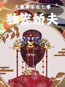 女尊将军在七零,独宠娇夫 女尊将军在七零,独宠娇夫