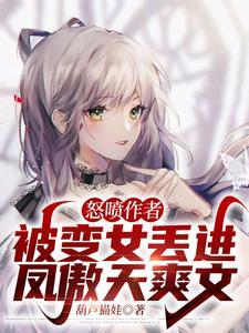怒喷作者,被变女丢进凤傲天爽文 怒喷作者,被变女丢进凤傲天爽文